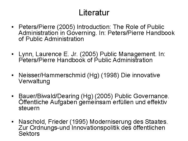 Literatur • Peters/Pierre (2005) Introduction: The Role of Public Administration in Governing. In: Peters/Pierre