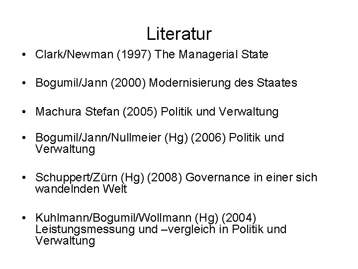 Literatur • Clark/Newman (1997) The Managerial State • Bogumil/Jann (2000) Modernisierung des Staates •