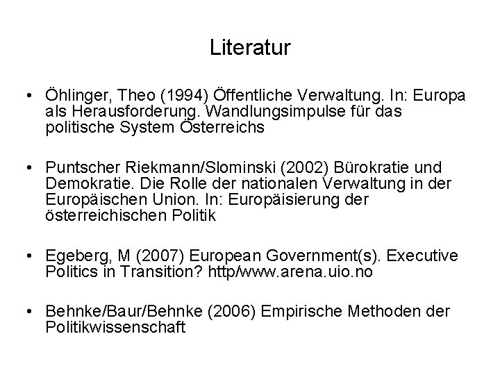 Literatur • Öhlinger, Theo (1994) Öffentliche Verwaltung. In: Europa als Herausforderung. Wandlungsimpulse für das