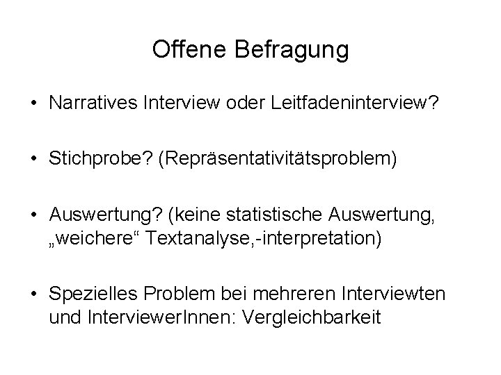 Offene Befragung • Narratives Interview oder Leitfadeninterview? • Stichprobe? (Repräsentativitätsproblem) • Auswertung? (keine statistische