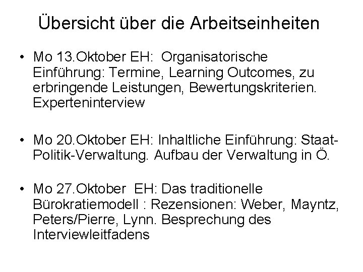 Übersicht über die Arbeitseinheiten • Mo 13. Oktober EH: Organisatorische Einführung: Termine, Learning Outcomes,