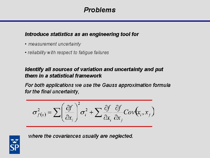 Problems Introduce statistics as an engineering tool for • measurement uncertainty • reliability with