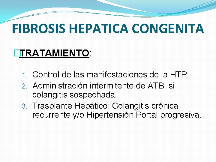 FIBROSIS HEPATICA CONGENITA �TRATAMIENTO: 1. Control de las manifestaciones de la HTP. 2. Administración