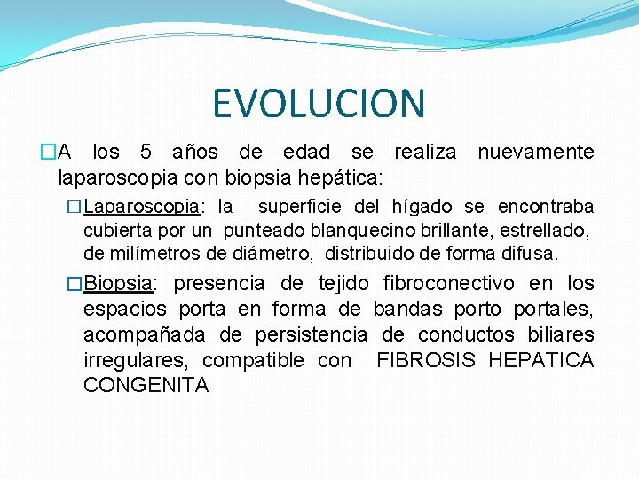 EVOLUCION �A los 5 años de edad se realiza nuevamente laparoscopia con biopsia hepática: