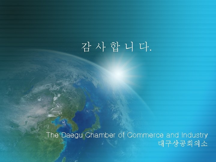 감 사 합 니 다. The Daegu Chamber of Commerce and Industry 대구상공회의소 