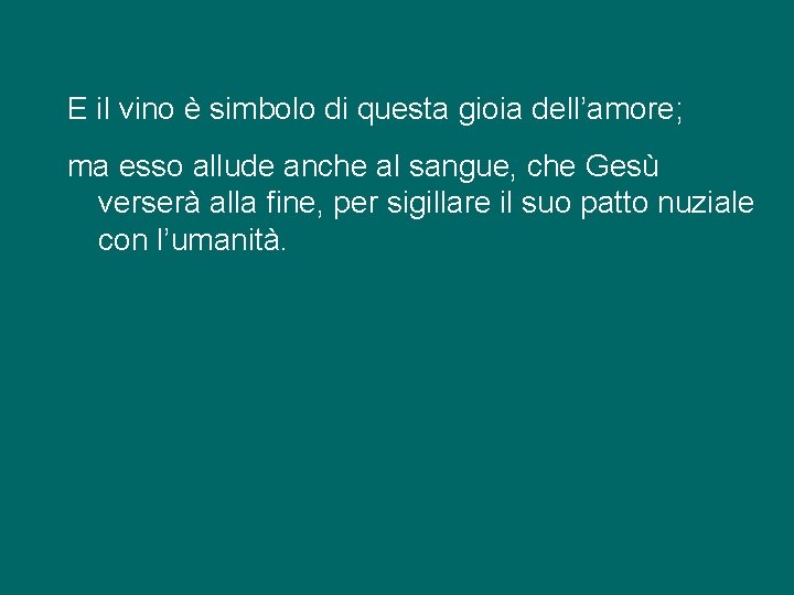 E il vino è simbolo di questa gioia dell’amore; ma esso allude anche al