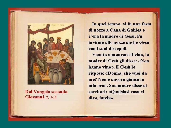 Dal Vangelo secondo Giovanni 2, 1 -12 In quel tempo, vi fu una festa