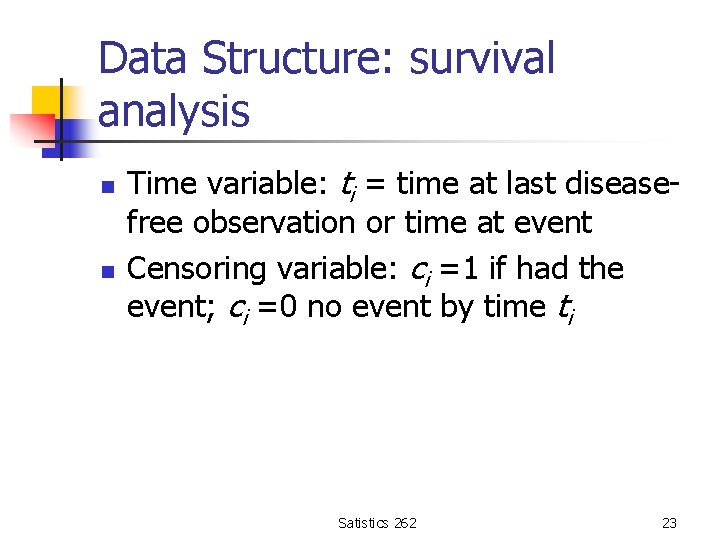 Data Structure: survival analysis n n Time variable: ti = time at last diseasefree