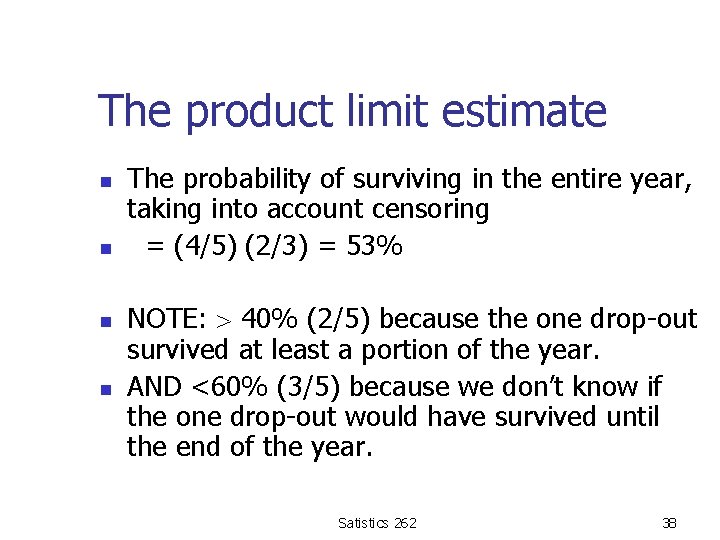 The product limit estimate n n The probability of surviving in the entire year,