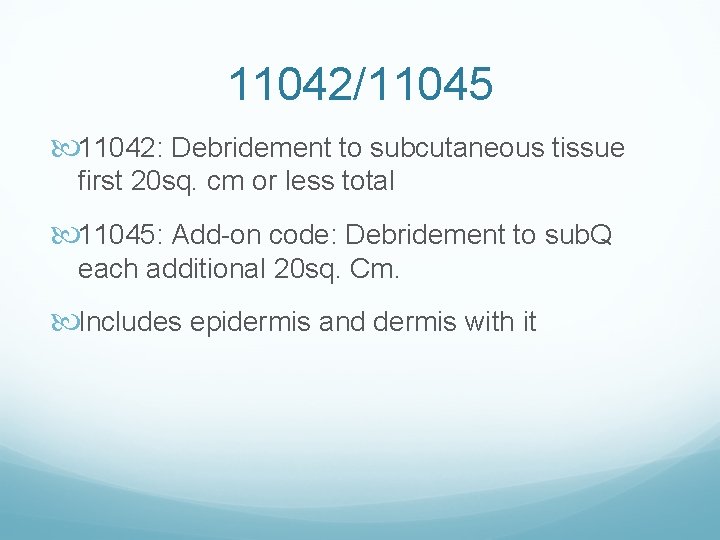 11042/11045 11042: Debridement to subcutaneous tissue first 20 sq. cm or less total 11045: