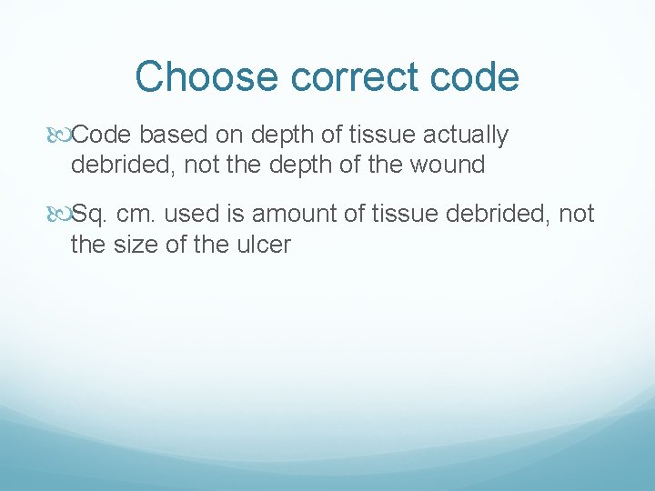 Choose correct code Code based on depth of tissue actually debrided, not the depth