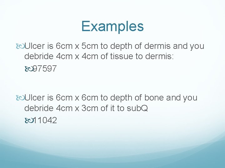 Examples Ulcer is 6 cm x 5 cm to depth of dermis and you