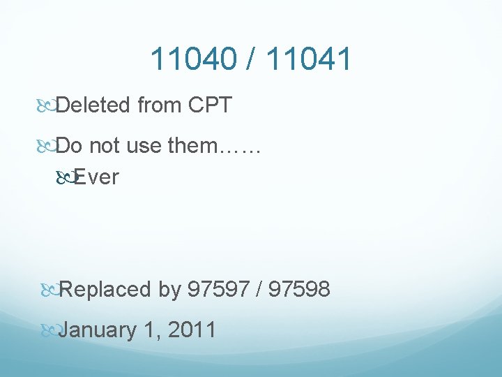 11040 / 11041 Deleted from CPT Do not use them…… Ever Replaced by 97597