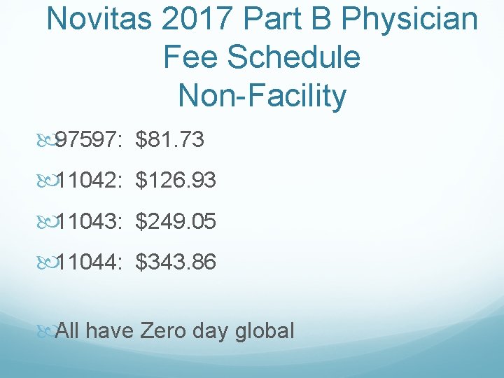 Novitas 2017 Part B Physician Fee Schedule Non-Facility 97597: $81. 73 11042: $126. 93