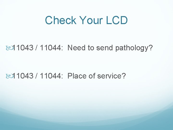 Check Your LCD 11043 / 11044: Need to send pathology? 11043 / 11044: Place