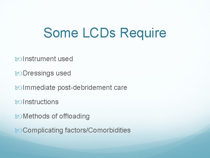 Some LCDs Require Instrument used Dressings used Immediate post-debridement care Instructions Methods of offloading