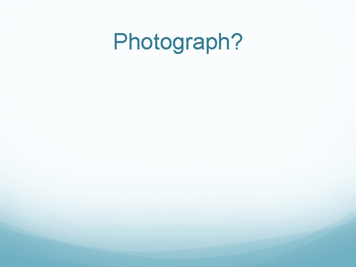 Photograph? 