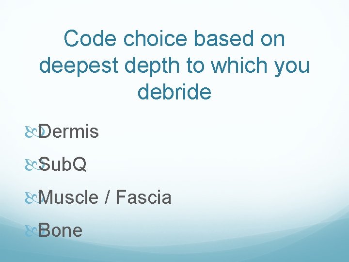 Code choice based on deepest depth to which you debride Dermis Sub. Q Muscle