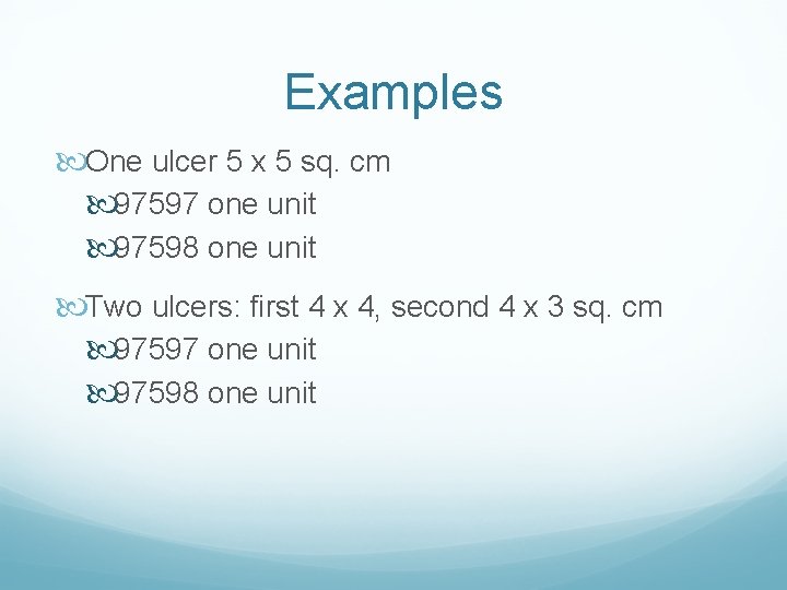 Examples One ulcer 5 x 5 sq. cm 97597 one unit 97598 one unit