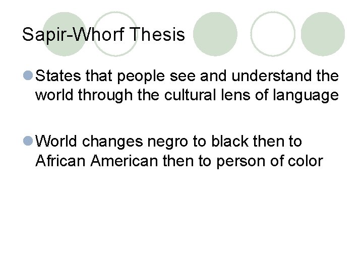 Sapir-Whorf Thesis l States that people see and understand the world through the cultural