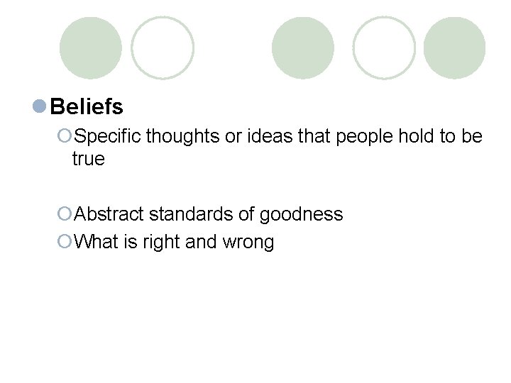 l Beliefs ¡Specific thoughts or ideas that people hold to be true ¡Abstract standards