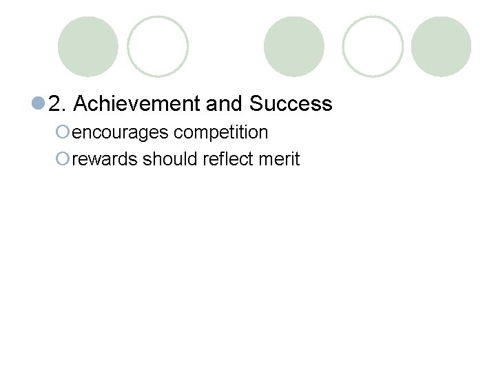 l 2. Achievement and Success ¡encourages competition ¡rewards should reflect merit 