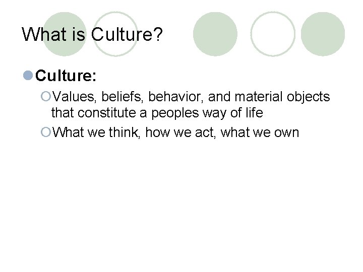 What is Culture? l Culture: ¡Values, beliefs, behavior, and material objects that constitute a