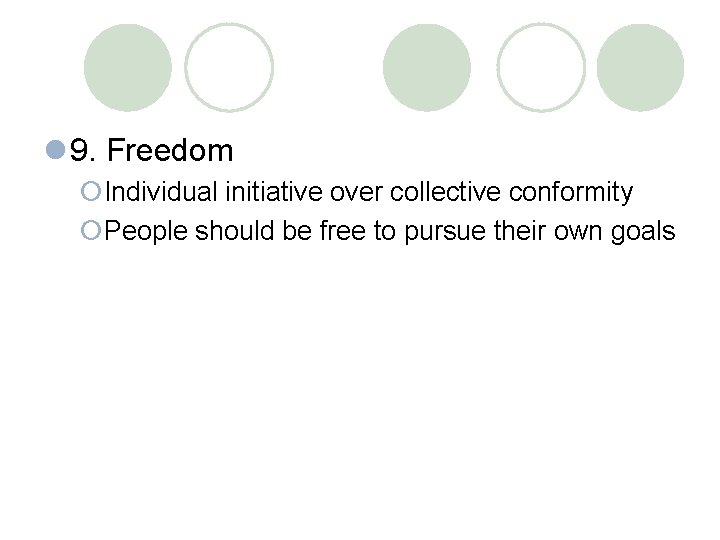 l 9. Freedom ¡Individual initiative over collective conformity ¡People should be free to pursue