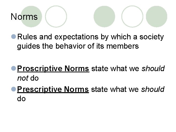 Norms l Rules and expectations by which a society guides the behavior of its