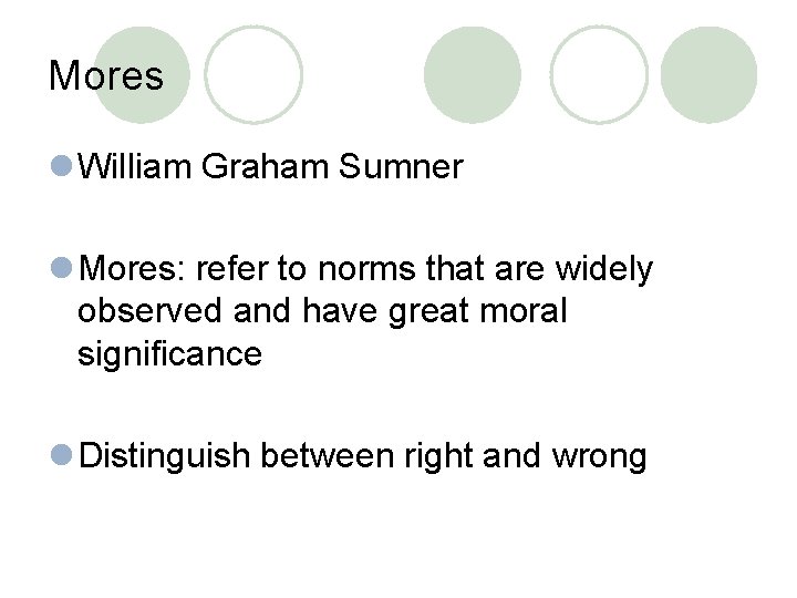 Mores l William Graham Sumner l Mores: refer to norms that are widely observed