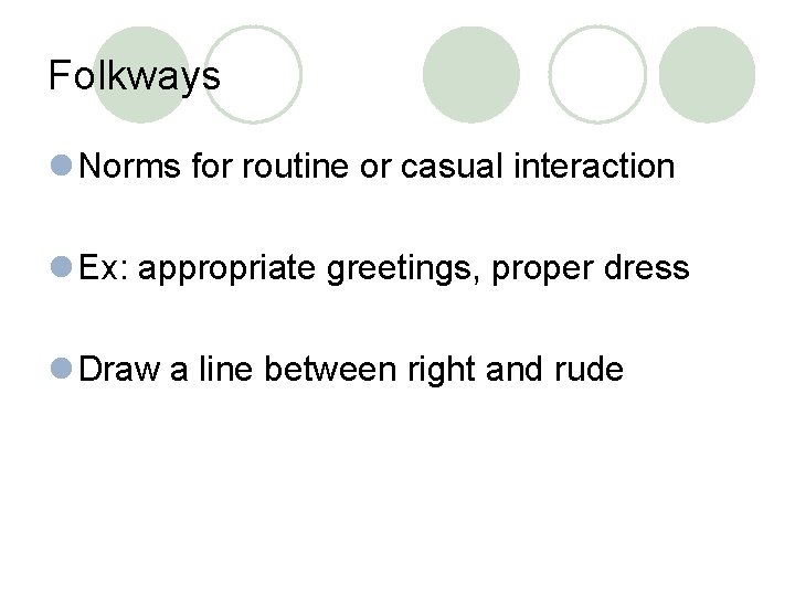 Folkways l Norms for routine or casual interaction l Ex: appropriate greetings, proper dress