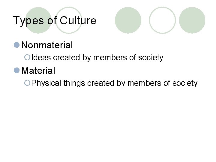 Types of Culture l Nonmaterial ¡Ideas created by members of society l Material ¡Physical