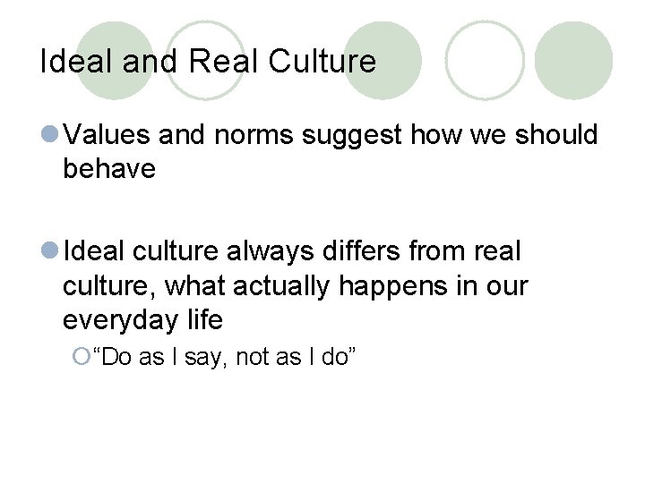 Ideal and Real Culture l Values and norms suggest how we should behave l