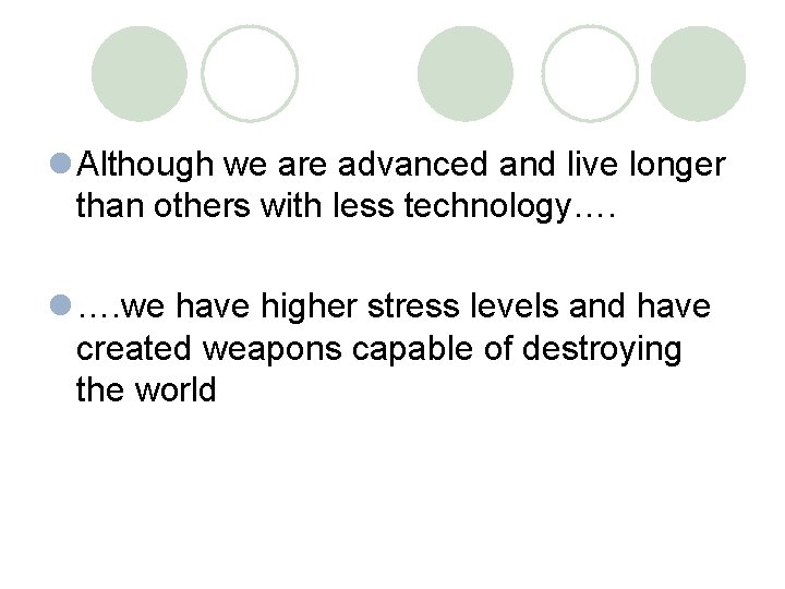 l Although we are advanced and live longer than others with less technology…. l