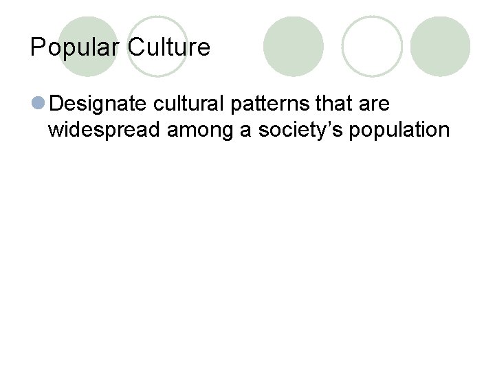 Popular Culture l Designate cultural patterns that are widespread among a society’s population 