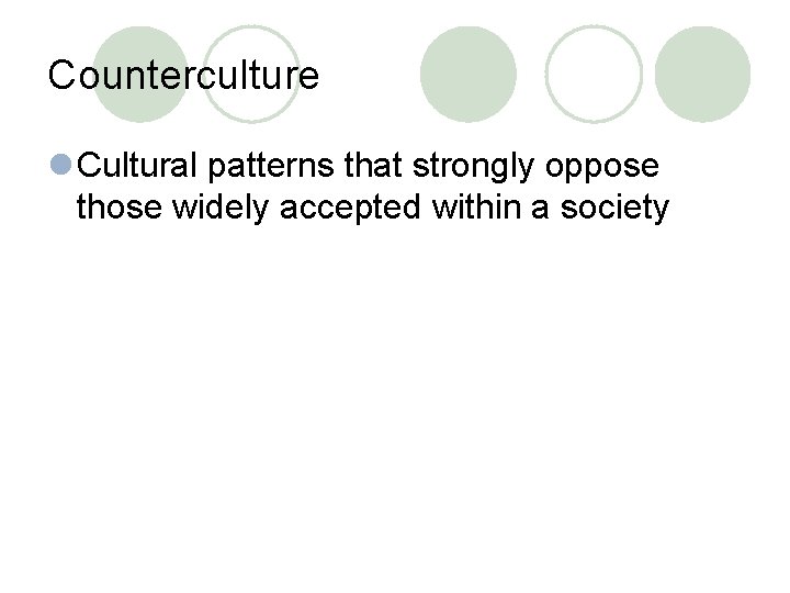 Counterculture l Cultural patterns that strongly oppose those widely accepted within a society 