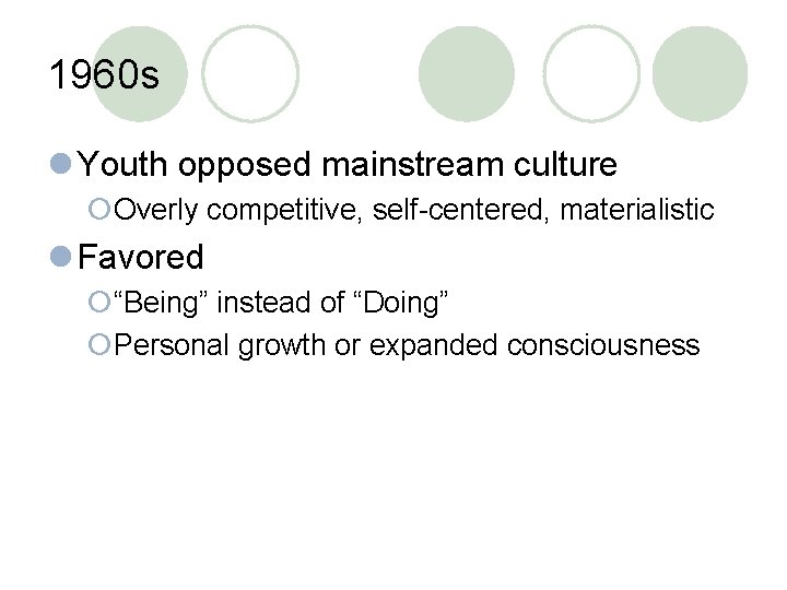 1960 s l Youth opposed mainstream culture ¡Overly competitive, self-centered, materialistic l Favored ¡“Being”