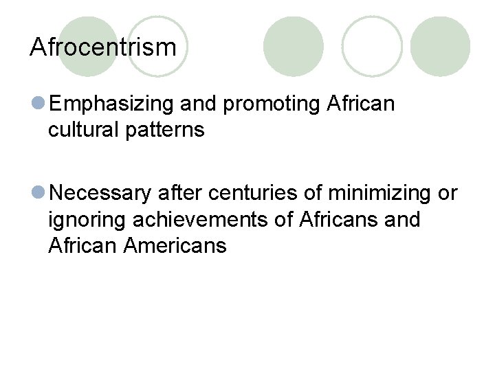 Afrocentrism l Emphasizing and promoting African cultural patterns l Necessary after centuries of minimizing