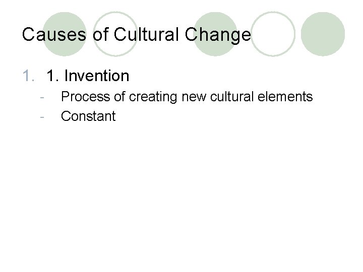 Causes of Cultural Change 1. 1. Invention - Process of creating new cultural elements