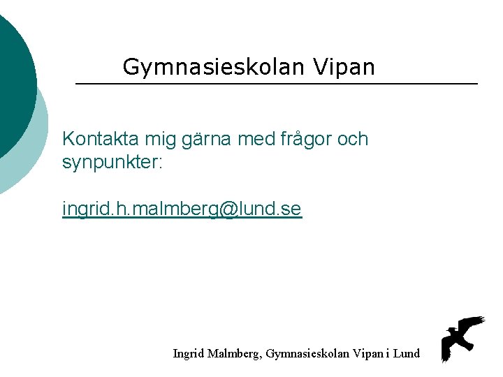 Gymnasieskolan Vipan Kontakta mig gärna med frågor och synpunkter: ingrid. h. malmberg@lund. se Ingrid