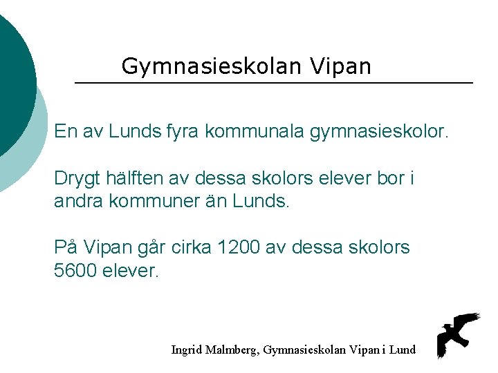 Gymnasieskolan Vipan En av Lunds fyra kommunala gymnasieskolor. Drygt hälften av dessa skolors elever