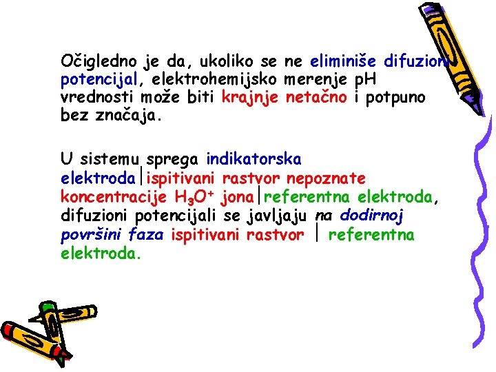 Očigledno je da, ukoliko se ne eliminiše difuzioni potencijal, elektrohemijsko merenje p. H vrednosti