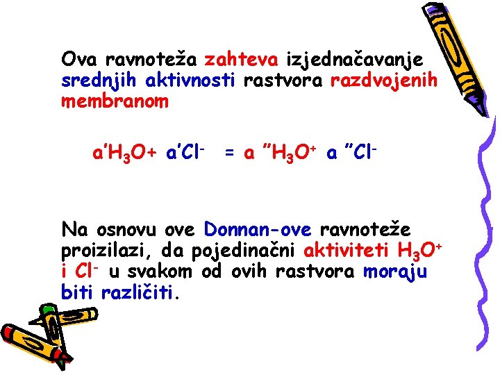 Ova ravnoteža zahteva izjednačavanje srednjih aktivnosti rastvora razdvojenih membranom a’H 3 O+ a’Cl- =