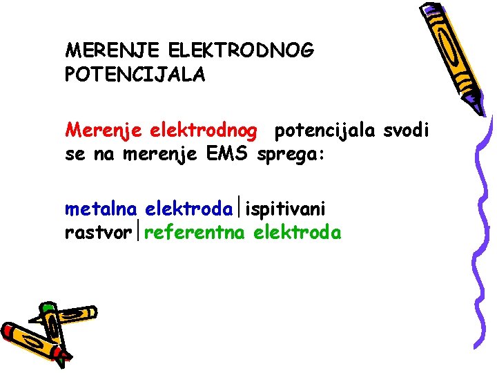 MERENJE ELEKTRODNOG POTENCIJALA Merenje elektrodnog potencijala svodi se na merenje EMS sprega: metalna elektroda