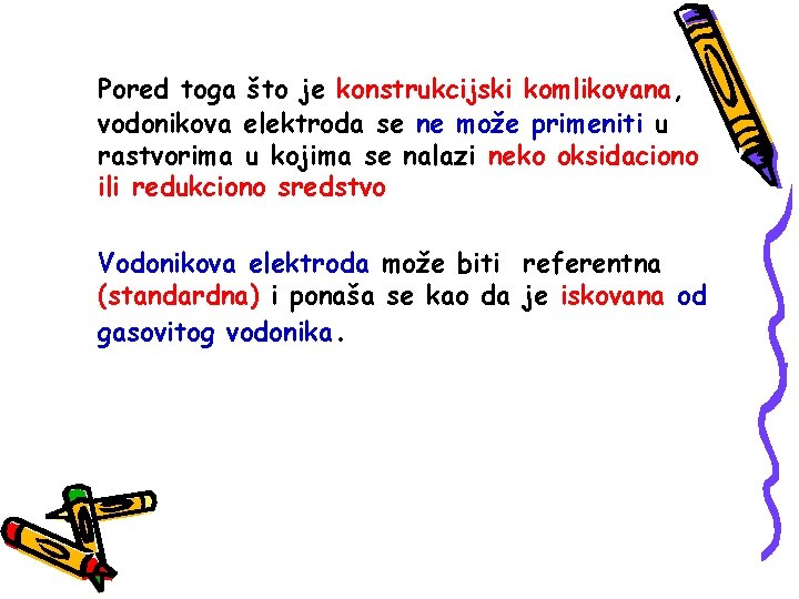 Pored toga što je konstrukcijski komlikovana, vodonikova elektroda se ne može primeniti u rastvorima