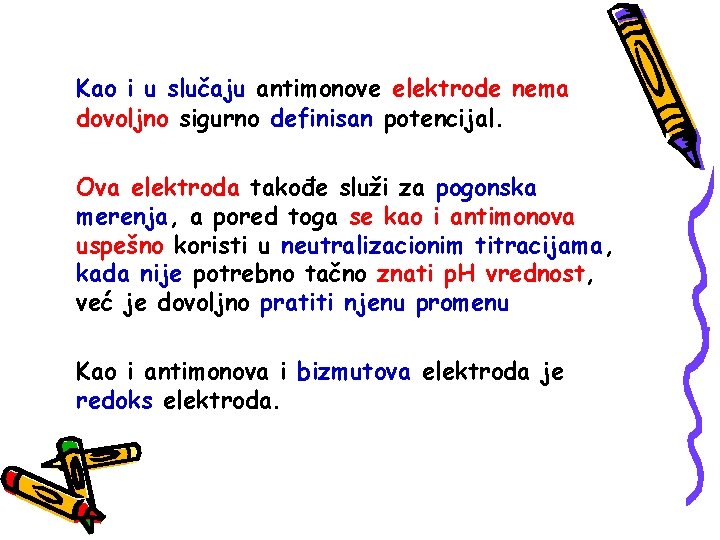 Kao i u slučaju antimonove elektrode nema dovoljno sigurno definisan potencijal. Ova elektroda takođe