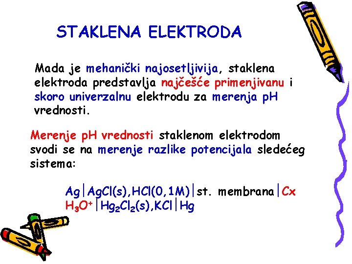 STAKLENA ELEKTRODA Mada je mehanički najosetljivija, staklena elektroda predstavlja najčešće primenjivanu i skoro univerzalnu