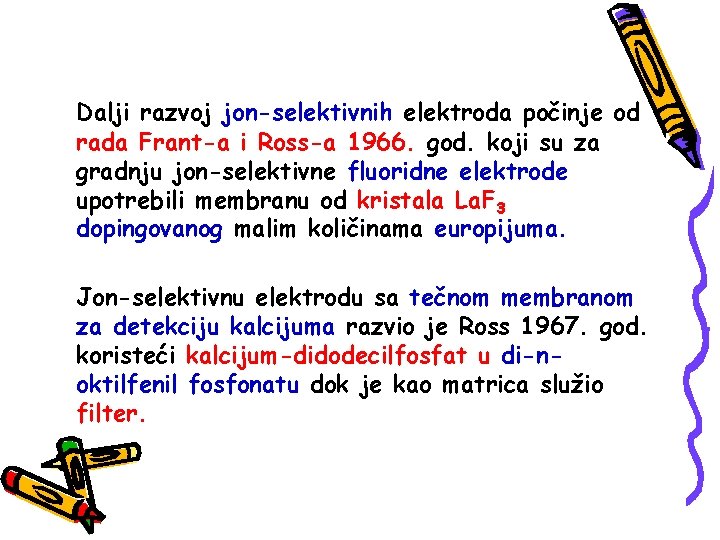 Dalji razvoj jon-selektivnih elektroda počinje od rada Frant-a i Ross-a 1966. god. koji su
