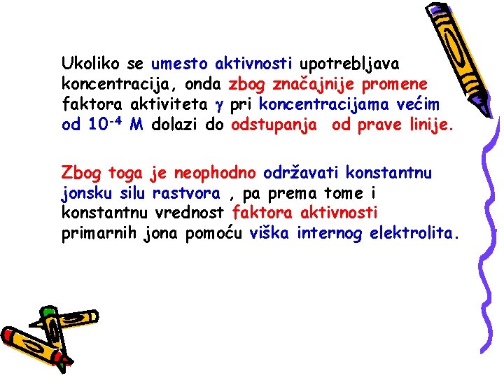 Ukoliko se umesto aktivnosti upotrebljava koncentracija, onda zbog značajnije promene faktora aktiviteta pri koncentracijama