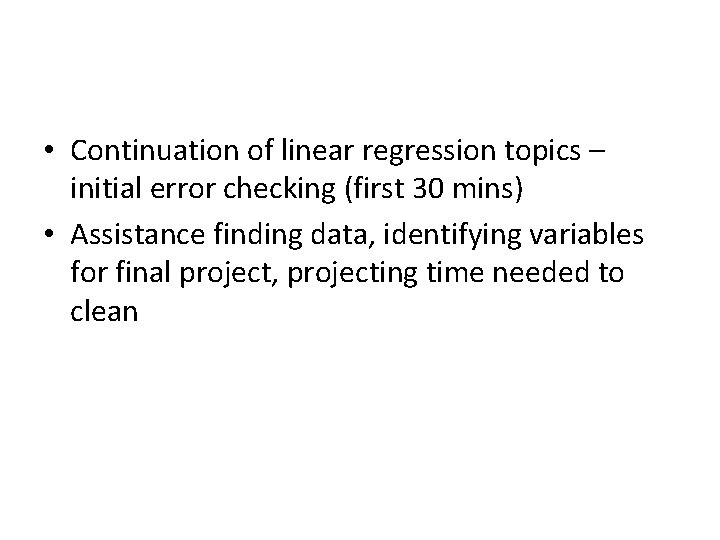  • Continuation of linear regression topics – initial error checking (first 30 mins)
